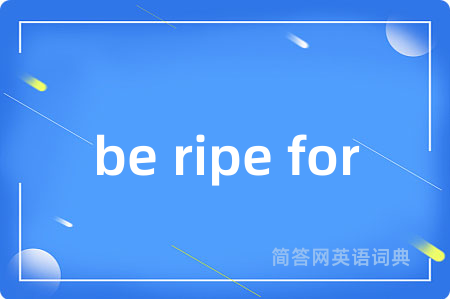 be ripe for