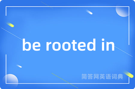 be rooted in