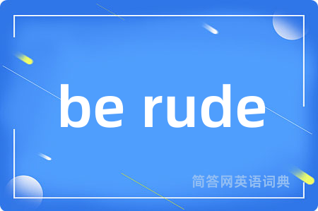 be rude