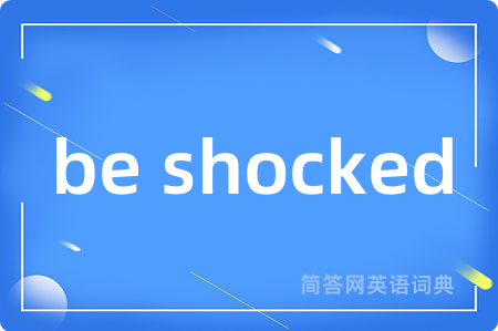 be shocked是什么意思,be shocked的中文翻译 be shocked