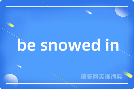 be snowed in