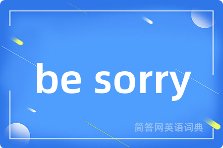be sorry