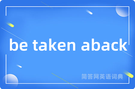 be taken aback
