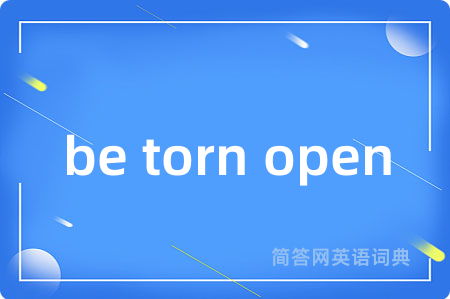 be torn open是什么意思,be torn open的中文翻译 be torn open