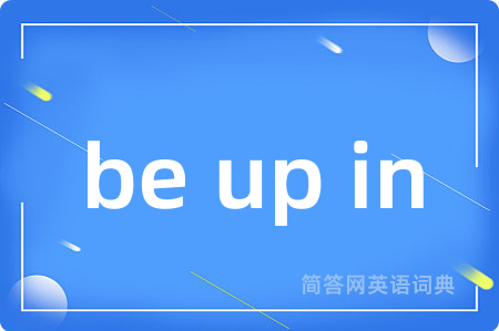 be up in