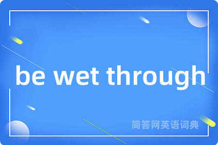 be wet through