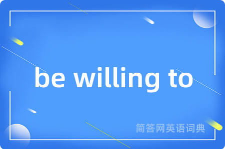 be willing to