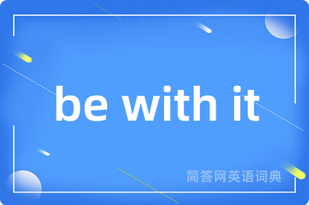 be with it