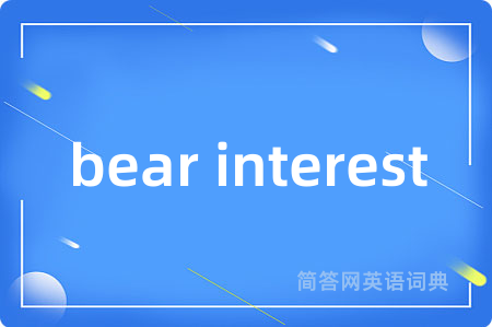 bear interest是什么意思,bear interest的中文翻译 bear interest