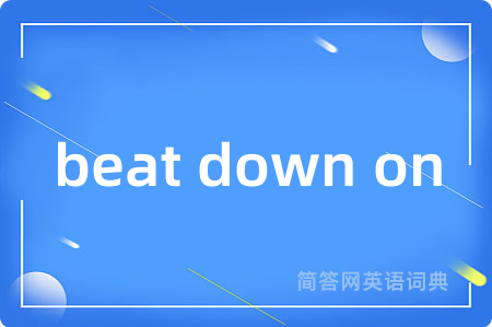 beat down on