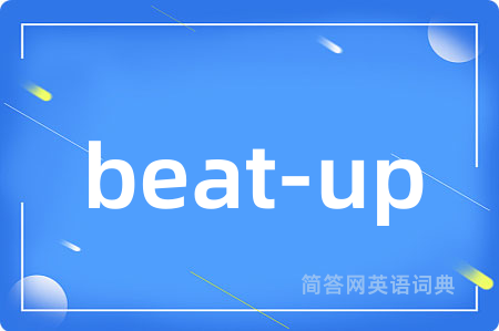 beat-up是什么意思,beat-up的中文翻译 beat-up