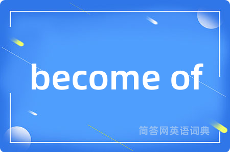 become of是什么意思,become of的中文翻译 become of