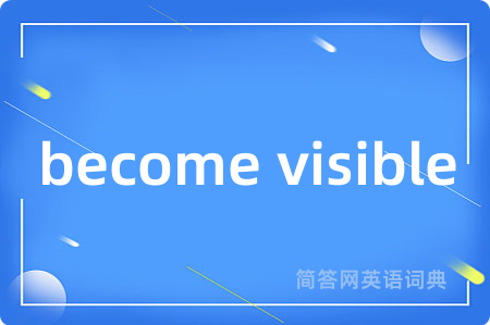 become visible