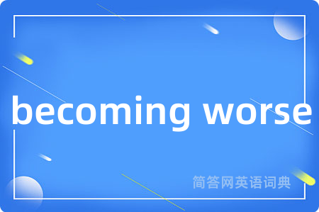 becoming worse