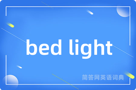 bed light是什么意思,bed light的中文翻译 bed light