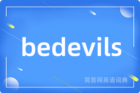 bedevils