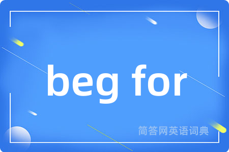 beg for