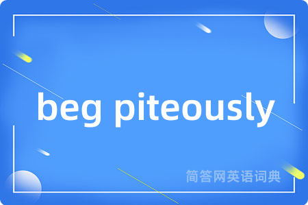 beg piteously