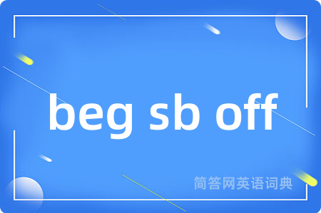 beg sb off