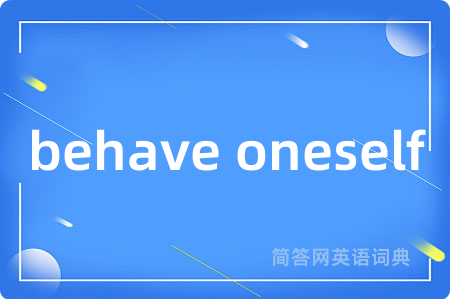 behave oneself