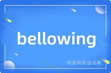 bellowing是什么意思,bellowing的中文翻译 bellowing