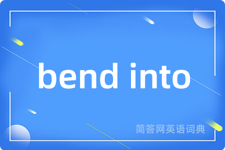 bend into