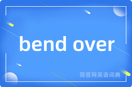 bend over