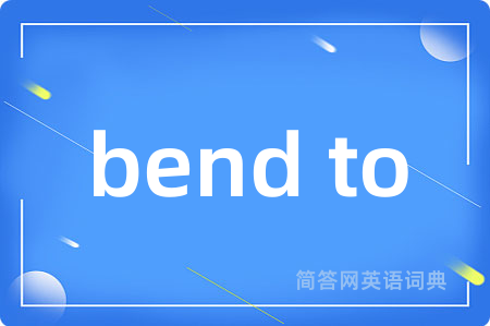 bend to