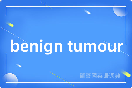 benign tumour是什么意思,benign tumour的中文翻译 benign tumour