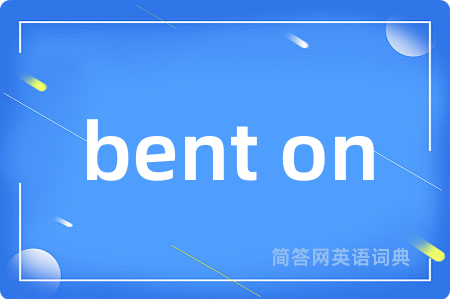 bent on是什么意思,bent on的中文翻译 bent on