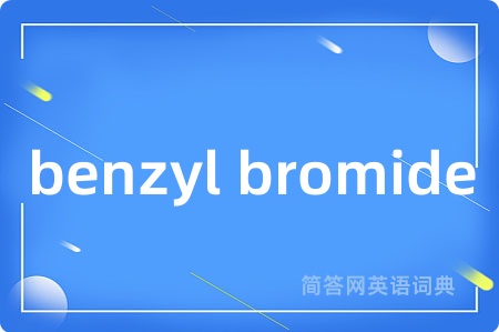 benzyl bromide是什么意思,benzyl bromide的中文翻译 benzyl bromide