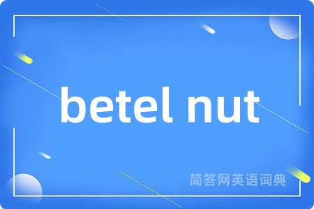 betel nut是什么意思,betel nut的中文翻译 betel nut