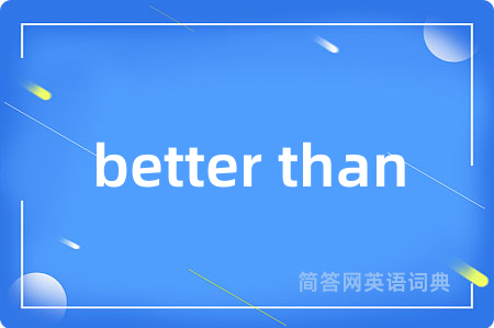 better than