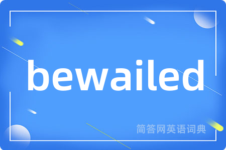 bewailed