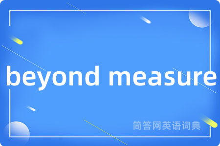 beyond measure是什么意思,beyond measure的中文翻译 beyond measure