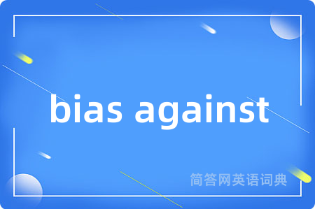 bias against是什么意思,bias against的中文翻译 bias against