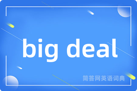 big deal是什么意思,big deal的中文翻译 big deal