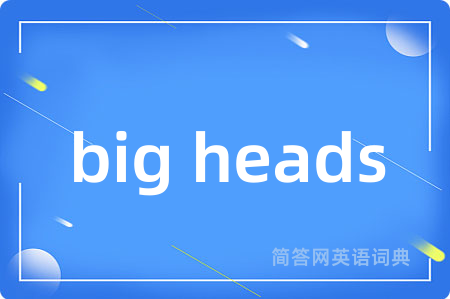 big heads