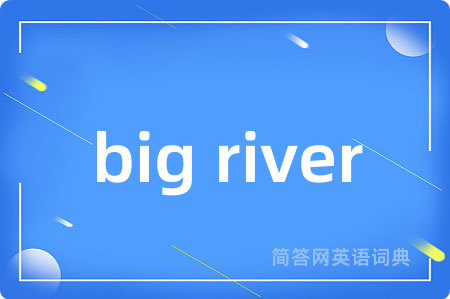 big river是什么意思,big river的中文翻译 big river