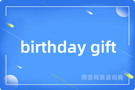 birthday gift是什么意思,birthday gift的中文翻译 birthday gift