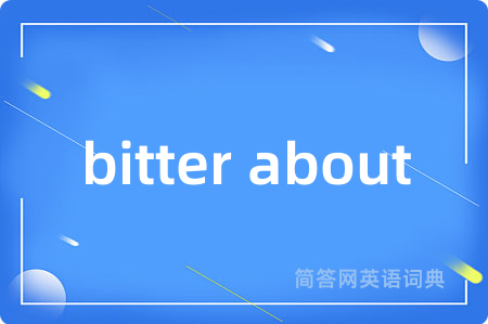 bitter about