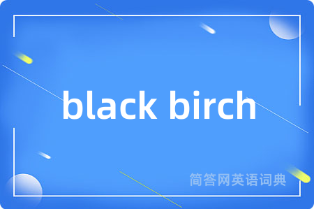 black birch是什么意思,black birch的中文翻译 black birch