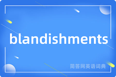 blandishments是什么意思,blandishments的中文翻译 blandishments