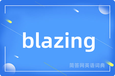 blazing是什么意思,blazing的中文翻译 blazing