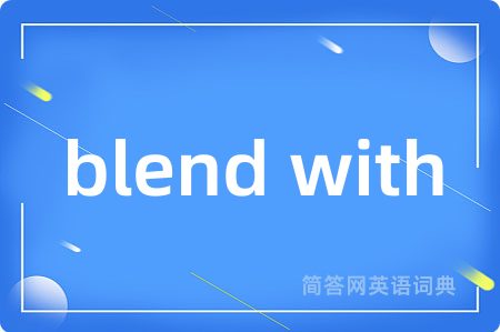blend with是什么意思,blend with的中文翻译 blend with