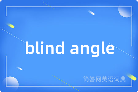 blind angle是什么意思,blind angle的中文翻译 blind angle