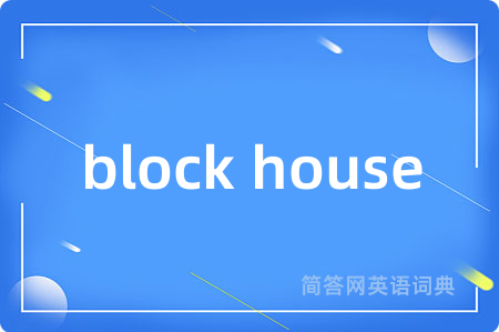 block house是什么意思,block house的中文翻译 block house