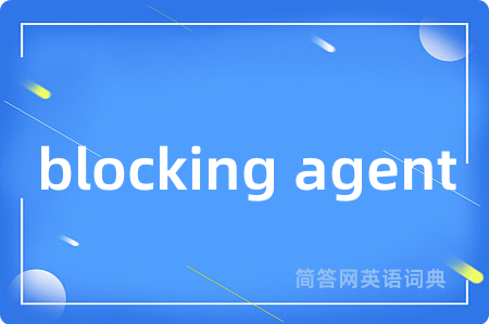 blocking agent是什么意思,blocking agent的中文翻译 blocking agent