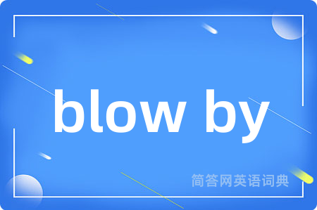 blow by是什么意思,blow by的中文翻译 blow by
