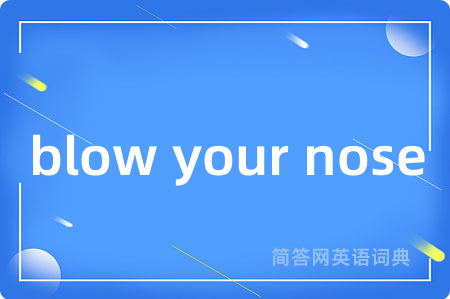 blow your nose是什么意思,blow your nose的中文翻译 blow your nose